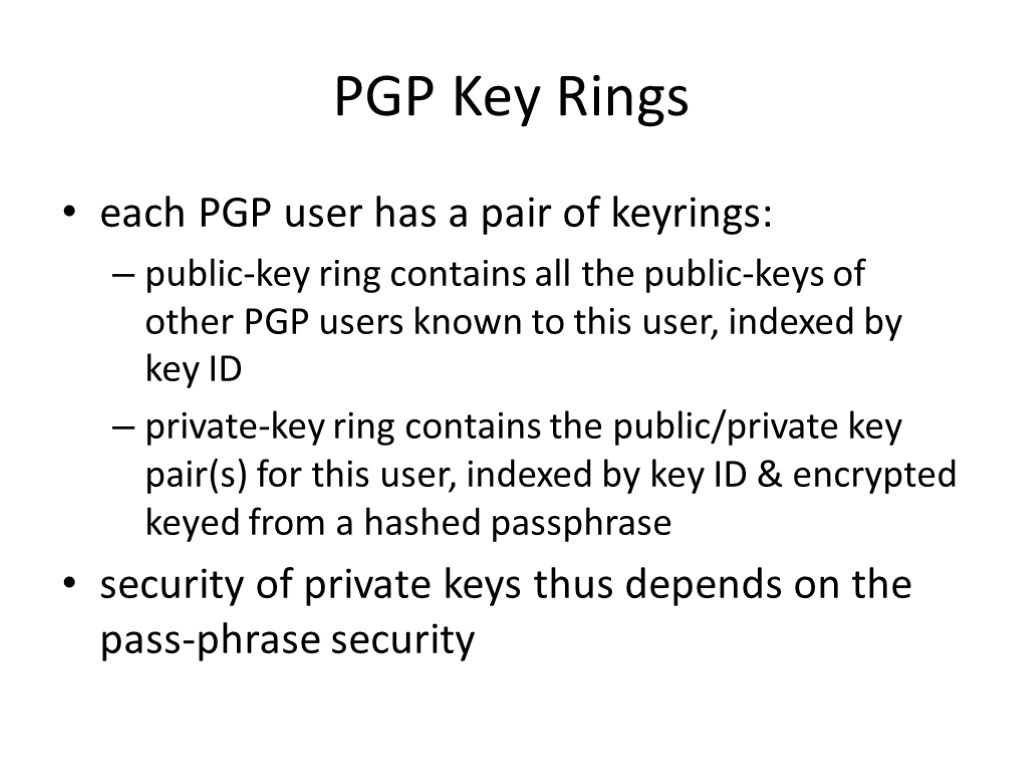 PGP Key Rings each PGP user has a pair of keyrings: public-key ring contains